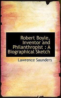 Robert Boyle, Inventor and Philanthropist A Biographical Sketch N/A 9781116779660 Front Cover