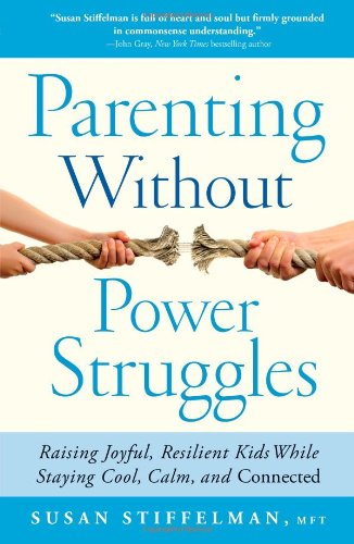 Parenting Without Power Struggles Raising Joyful, Resilient Kids While Staying Cool, Calm, and Connected  2012 9781451667660 Front Cover