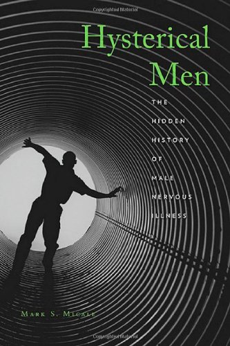 Hysterical Men The Hidden History of Male Nervous Illness  2008 9780674031661 Front Cover
