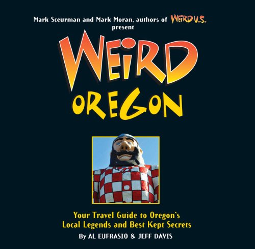 Weird Oregon Your Travel Guide to Oregon's Local Legends and Best Kept Secrets  2009 9781402754661 Front Cover
