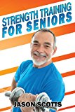 Strength Training for Seniors An Easy and Complete Step by Step Guide for YOU N/A 9781482529661 Front Cover