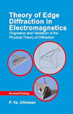 Theory of Edge Diffraction in Electromagnetics Origination and Validation of the Physical Theory of Diffraction  2009 9781891121661 Front Cover