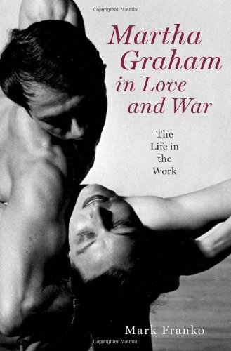 Martha Graham in Love and War The Life in the Work  2012 9780199777662 Front Cover