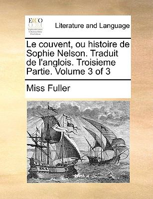 Couvent, Ou Histoire de Sophie Nelson Traduit de L'Anglois Troisieme Partie N/A 9781140956662 Front Cover