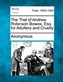 Trial of Andrew Robinson Bowes, Esq. for Adultery and Cruelty  N/A 9781275104662 Front Cover
