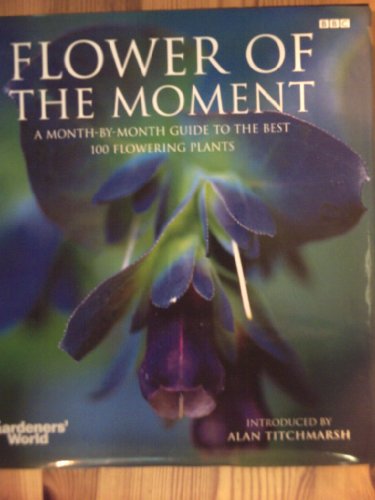 Flower of the Moment: A Month-By-Month Guide to the Best 100 Flowering  2002 9781553662662 Front Cover