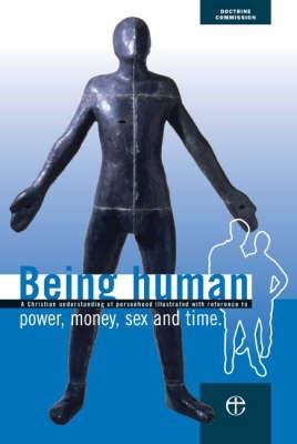 Being Human A Christian Understanding of Personhood Illustrated with Reference to Power, Money, Sex and Time  2003 9780715138663 Front Cover