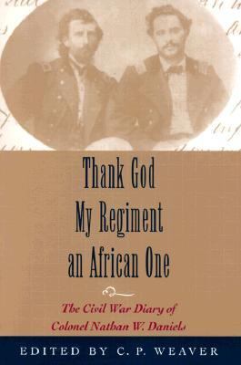 Thank God My Regiment an African One The Civil War Diary of Colonel Nathan W. Daniels  1998 9780807125663 Front Cover