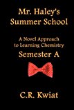 Mr. Haley's Summer School A Novel Approach to Learning Chemistry - Semester A N/A 9780982406663 Front Cover