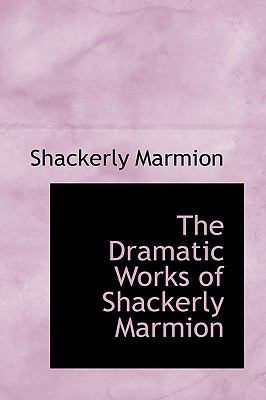 The Dramatic Works of Shackerly Marmion:   2009 9781103853663 Front Cover