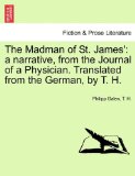 Madman of St James' A narrative, from the Journal of a Physician. Translated from the German, by T. H. N/A 9781241195663 Front Cover