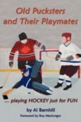 Old Pucksters and Their Playmates . playing HOCKEY just for FUN  2008 9781438908663 Front Cover