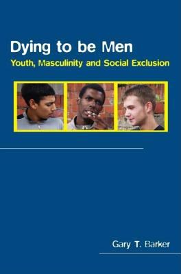 Dying to Be Men Youth, Masculinity and Social Exclusion  2004 9780203425664 Front Cover