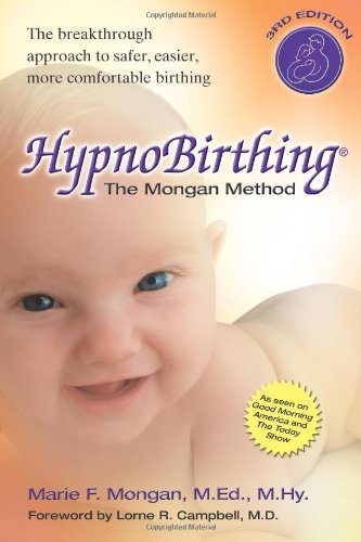 Hypnobirthing The Mongan Method - The Breakthrough Natural Approach to Safer, Easier, More Comfortable Birthing 3rd 2005 9780757302664 Front Cover