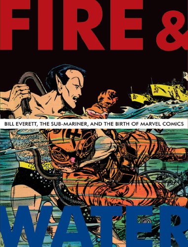 Fire &amp; Water Bill Everett, the Sub-Mariner and the Birth of Marvel Comics  2009 9781606991664 Front Cover