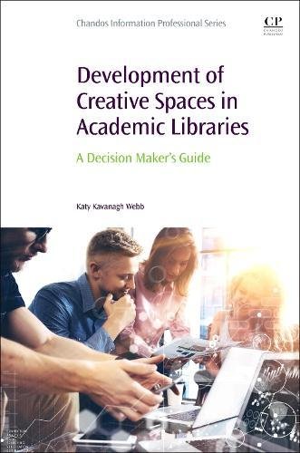 Development of Creative Spaces in Academic Libraries A Decision Maker's Guide  2018 9780081022665 Front Cover