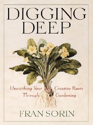 Digging Deep : Unearthing Your Creative Roots Through Gardening  2004 9780446531665 Front Cover
