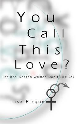 You Call This Love? : The Real Reason Women Don't Like Sex N/A 9780595002665 Front Cover