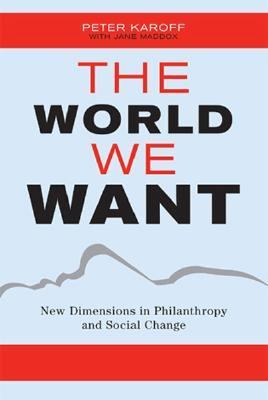 The World We Want New Dimensions in Philanthropy and Social Change  2002 9780742512665 Front Cover