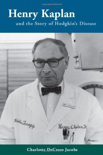 Henry Kaplan and the Story of Hodgkin's Disease   2010 9780804768665 Front Cover