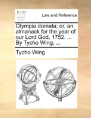 Olympia Domata; or, an Almanack for the Year of Our Lord God, 1752 by Tycho Wing  N/A 9781170514665 Front Cover