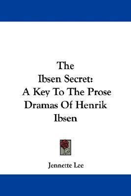 Ibsen Secret A Key to the Prose Dramas of Henrik Ibsen N/A 9781432500665 Front Cover