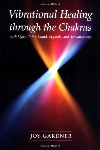 Vibrational Healing Through the Chakras With Light, Color, Sound, Crystals, and Aromatherapy  2005 9781580911665 Front Cover