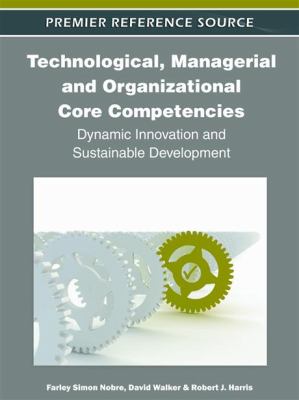 Technological, Managerial and Organizational Core Competencies Dynamic Innovation and Sustainable Development  2012 9781613501665 Front Cover