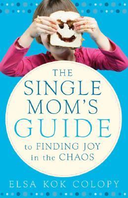Single Mom's Guide to Finding Joy in the Chaos   2006 9780800730666 Front Cover