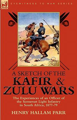 Sketch of the Kafir and Zulu Wars The Experiences of an Officer of the Somerset Light Infantry in South Africa, 1877-79 N/A 9780857062666 Front Cover