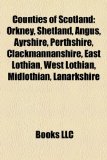 Counties of Scotland Orkney, Shetland, Angus, Ayrshire, Perthshire, Clackmannanshire, East Lothian, West Lothian, Midlothian, Lanarkshire N/A 9781157031666 Front Cover