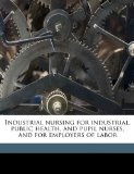 Industrial Nursing for Industrial, Public Health, and Pupil Nurses, and for Employers of Labor N/A 9781177167666 Front Cover