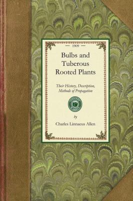 Bulbs and Tuberous-Rooted Plants Their History, Description, Methods of Propagation and Complete Directions for Their Successful Culture in the Garden, Dwelling and Greenhouse N/A 9781429013666 Front Cover