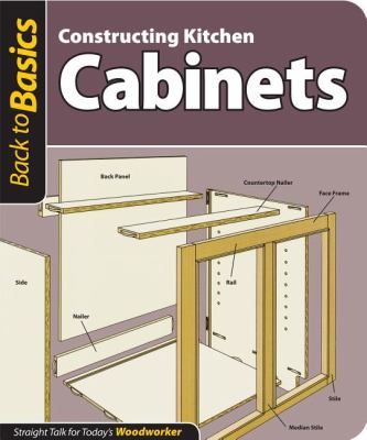 Constructing Kitchen Cabinets (Back to Basics) Straight Talk for Today's Woodworker  2010 9781565234666 Front Cover