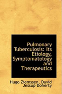 Pulmonary Tuberculosis: Its Etiology, Symptomatology and Therapeutics  2008 9780554900667 Front Cover