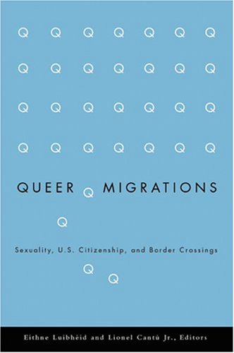 Queer Migrations Sexuality, U. S. Citizenship, and Border Crossings  2005 9780816644667 Front Cover
