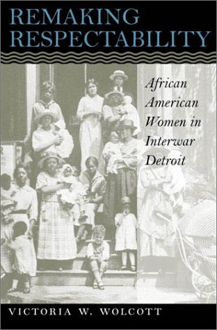 Remaking Respectability African American Women in Interwar Detroit  2001 9780807849668 Front Cover