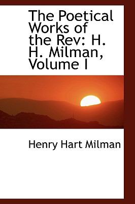 The Poetical Works of the Rev: H. H. Milman  2009 9781103861668 Front Cover