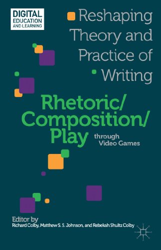 Rhetoric/Composition/Play Through Video Games Reshaping Theory and Practice of Writing  2013 9781137307668 Front Cover