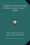 Dionis Chrysostomi Opera Graece Part  N/A 9781169355668 Front Cover