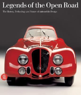 Legends of the Open Road The History, Technology and Future of Automobile Design  2007 9788861300668 Front Cover