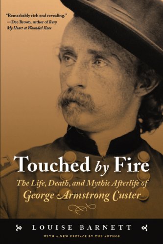 Touched by Fire The Life, Death, and Mythic Afterlife of George Armstrong Custer  2006 9780803262669 Front Cover