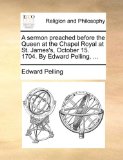 Sermon Preached Before the Queen at the Chapel Royal at St James's, October 15 1704 by Edward Pelling  N/A 9781171155669 Front Cover