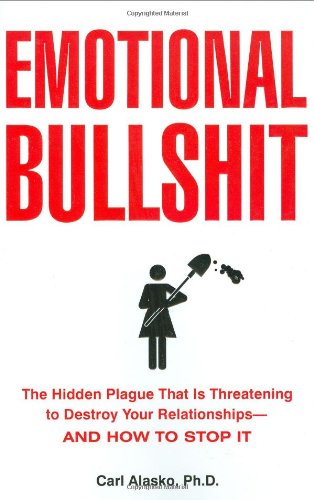 Emotional Bullshit The Hidden Plague That Is Threatening to Destroy Your Relationships-And How to S Top It  2008 9781585426669 Front Cover