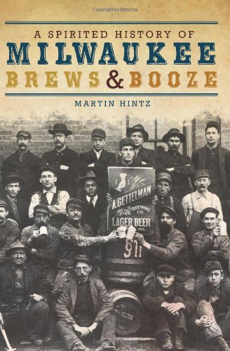 Spirited History of Milwaukee Brews and Booze   2011 9781609490669 Front Cover