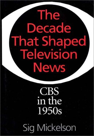 Decade That Shaped Television News CBS in The 1950s N/A 9780275955670 Front Cover