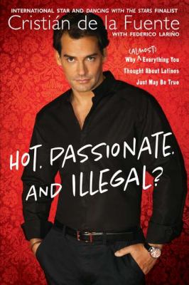 Hot. Passionate. and Illegal? Why (Almost) Everything You Thought about Latinos Just May Be True N/A 9780451229670 Front Cover