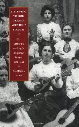 Listening to Our Grandmothers' Stories The Bloomfield Academy for Chickasaw Females, 1852-1949  2007 9780803264670 Front Cover