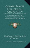 Oxford Tracts for English Churchmen : Conscience Before Vestments; the Crown and the Mitre; Consecration Not Transubstantiation (1881) N/A 9781167057670 Front Cover