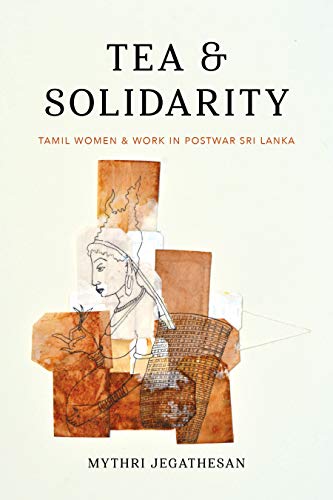 Tea and Solidarity Tamil Women and Work in Postwar Sri Lanka  2019 9780295745671 Front Cover